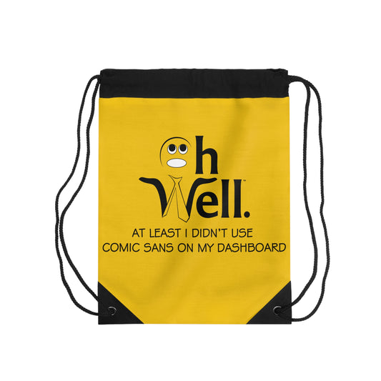Drawstring Bag - "Oh Well, At Least I Didn't Use Comic Sans On My Dashboard"