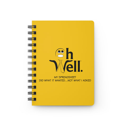 Funny Spiral Bound Journal - "Oh Well My Spreadsheet Did What It Wanted...Not What I Asked"
