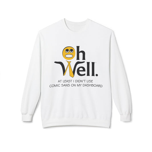 Crewneck Sweatshirt with Oh Well Logo and "At Least I Didn't Use Comic Sans On My Dashboard"