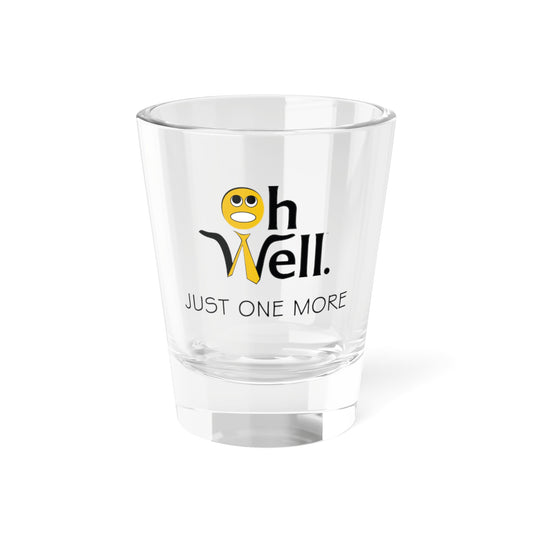 Shot Glass - "Oh Well, Just One More"