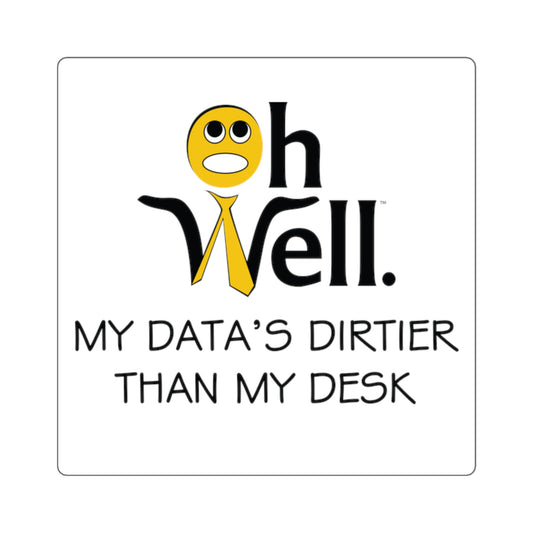 Square Stickers Funny Quote 'Oh Well My Data's Dirtier Than My Desk'