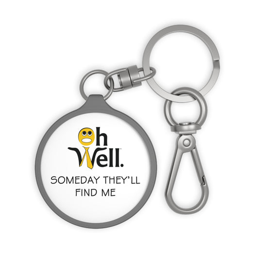 Keychain Tag - Funny 'Oh Well Someday They'll Find Me' Phrase Keyring