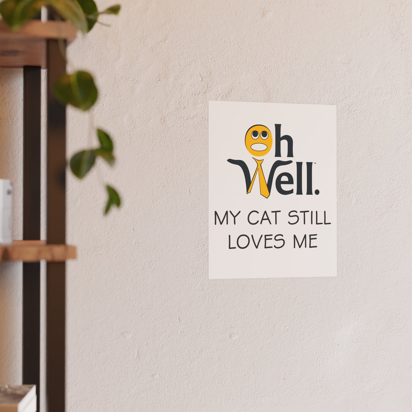 Playful Cat-Themed Satin Posters - 'Oh Well, My Cat Still Loves Me'