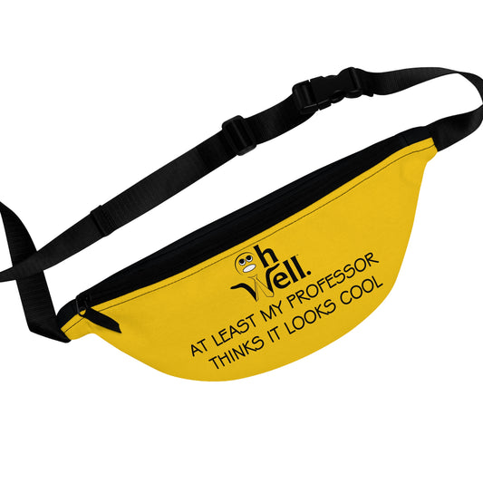 Fun Quote Fanny Pack - "Oh Well At Least My Professor Thinks It Looks Cool"