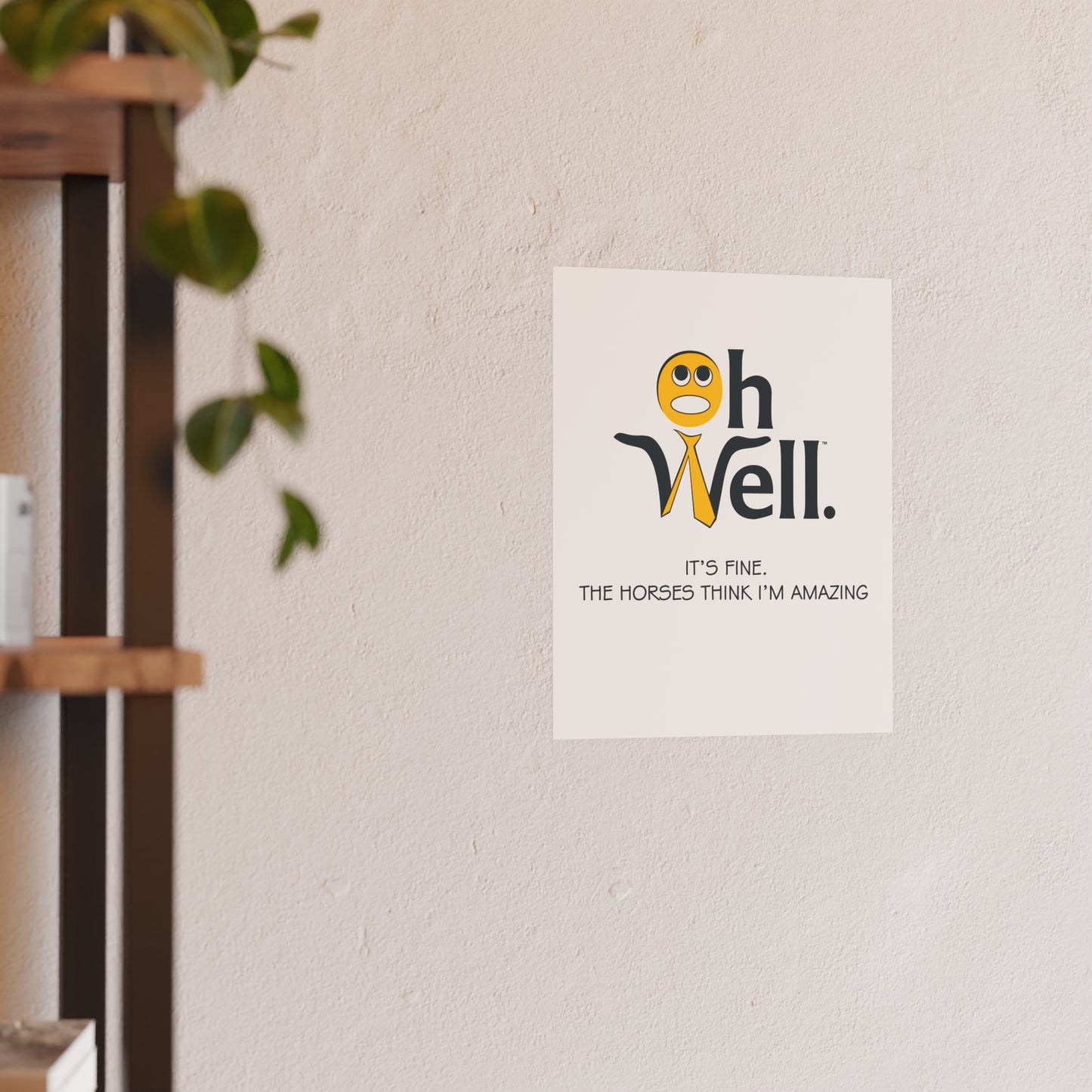 Horse-Themed Posters - 'It's Fine. The Horses Think I'm Amazing'