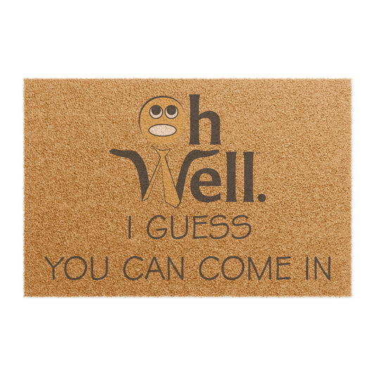 Funny Welcome Doormat - "Oh Well, I Guess You Can Come In"